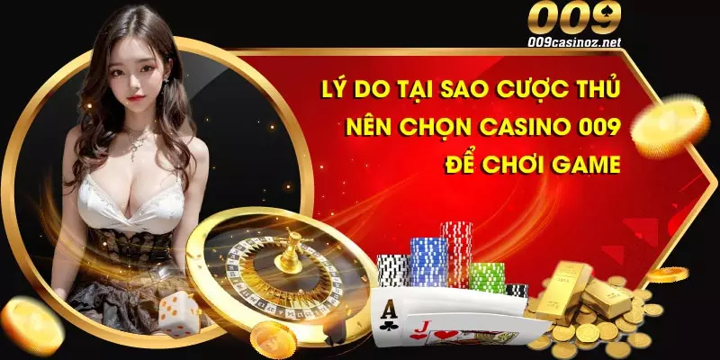 Lý do tại sao cược thủ nên chọn Casino 009 để chơi game
